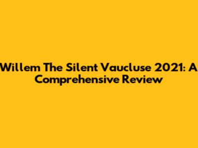 Willem The Silent Vaucluse 2021: A Comprehensive Review