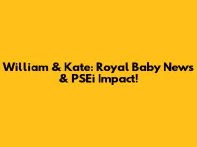 William & Kate: Royal Baby News & PSEi Impact!