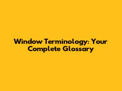 Window Terminology: Your Complete Glossary
