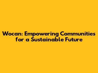 Wocan: Empowering Communities for a Sustainable Future