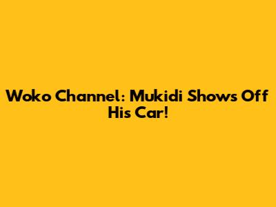 Woko Channel: Mukidi Shows Off His Car!