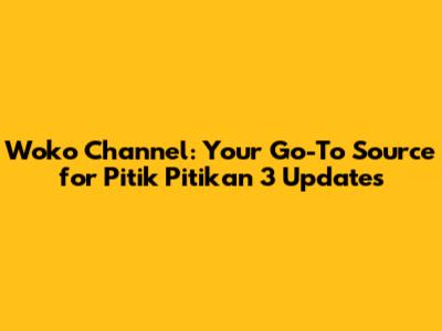 Woko Channel: Your Go-To Source for Pitik Pitikan 3 Updates