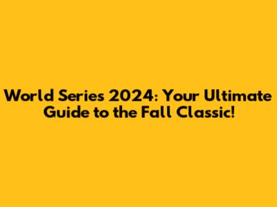 World Series 2024: Your Ultimate Guide to the Fall Classic!