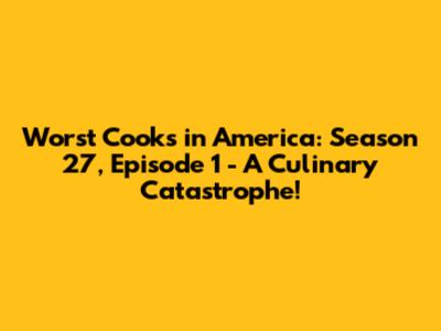 Worst Cooks in America: Season 27, Episode 1 - A Culinary Catastrophe!