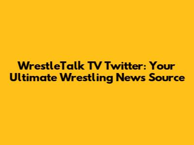 WrestleTalk TV Twitter: Your Ultimate Wrestling News Source