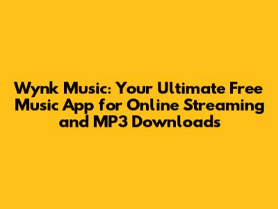 Wynk Music: Your Ultimate Free Music App for Online Streaming and MP3 Downloads