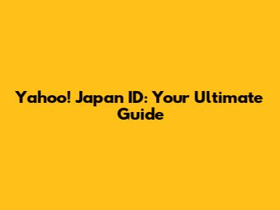 Yahoo! Japan ID: Your Ultimate Guide