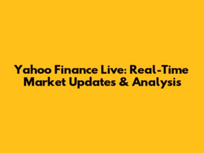 Yahoo Finance Live: Real-Time Market Updates & Analysis