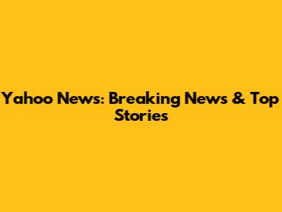 Yahoo News: Breaking News & Top Stories