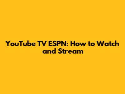 YouTube TV ESPN: How to Watch and Stream