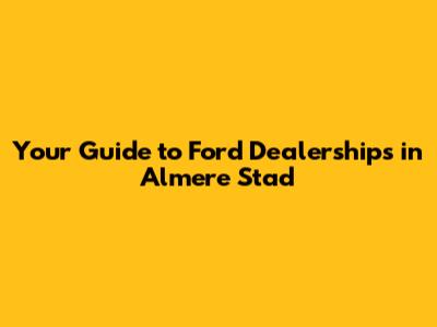 Your Guide to Ford Dealerships in Almere Stad
