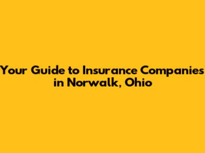 Your Guide to Insurance Companies in Norwalk, Ohio