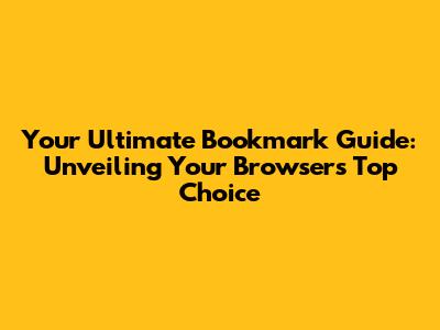Your Ultimate Bookmark Guide: Unveiling Your Browser's Top Choice