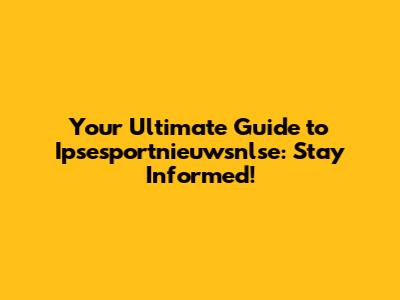 Your Ultimate Guide to Ipsesportnieuwsnlse: Stay Informed!