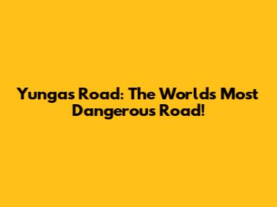 Yungas Road: The World's Most Dangerous Road!