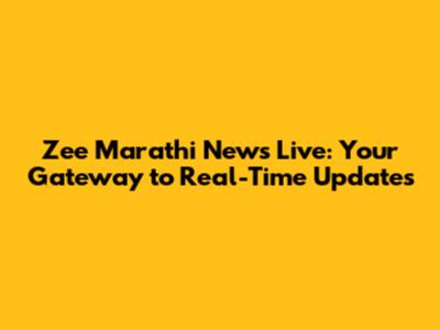 Zee Marathi News Live: Your Gateway to Real-Time Updates