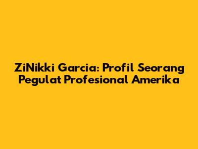 ZiNikki Garcia: Profil Seorang Pegulat Profesional Amerika
