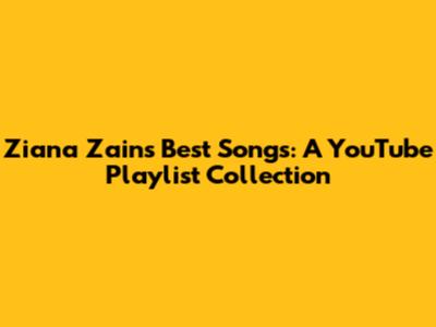 Ziana Zain's Best Songs: A YouTube Playlist Collection
