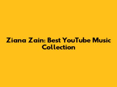 Ziana Zain: Best YouTube Music Collection