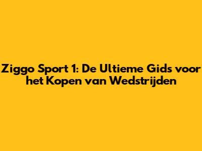 Ziggo Sport 1: De Ultieme Gids voor het Kopen van Wedstrijden