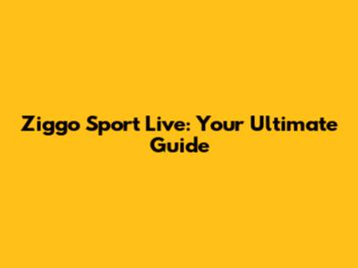 Ziggo Sport Live: Your Ultimate Guide