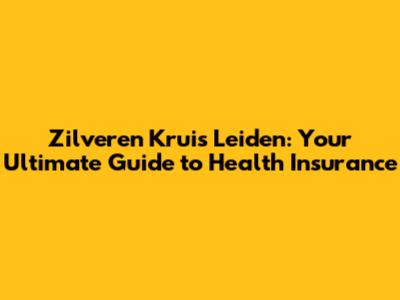 Zilveren Kruis Leiden: Your Ultimate Guide to Health Insurance
