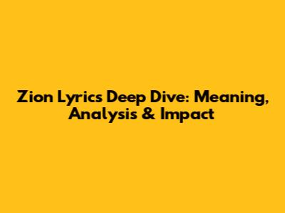 Zion Lyrics Deep Dive: Meaning, Analysis & Impact
