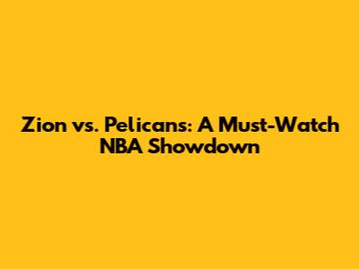 Zion vs. Pelicans: A Must-Watch NBA Showdown