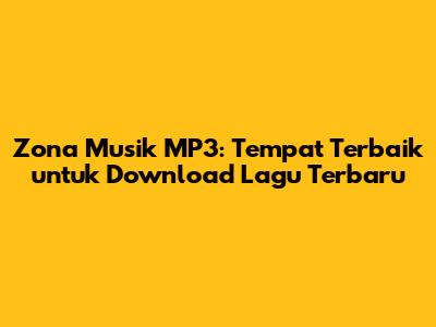 Zona Musik MP3: Tempat Terbaik untuk Download Lagu Terbaru
