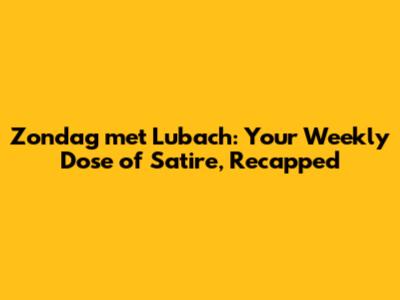 Zondag met Lubach: Your Weekly Dose of Satire, Recapped