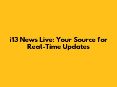 i13 News Live: Your Source for Real-Time Updates