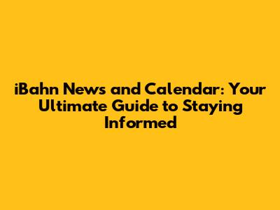 iBahn News and Calendar: Your Ultimate Guide to Staying Informed