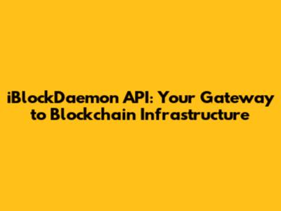iBlockDaemon API: Your Gateway to Blockchain Infrastructure