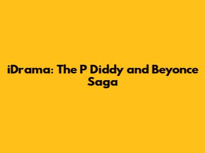 iDrama: The P Diddy and Beyonce Saga