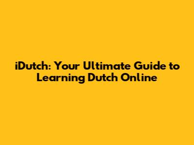 iDutch: Your Ultimate Guide to Learning Dutch Online