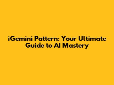 iGemini Pattern: Your Ultimate Guide to AI Mastery