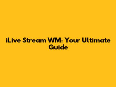 iLive Stream WM: Your Ultimate Guide