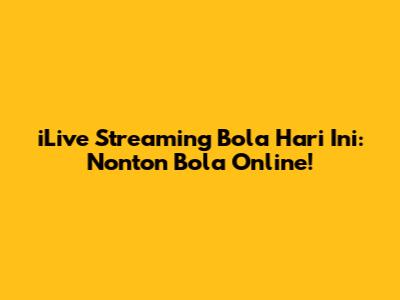 iLive Streaming Bola Hari Ini: Nonton Bola Online!