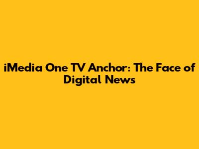 iMedia One TV Anchor: The Face of Digital News
