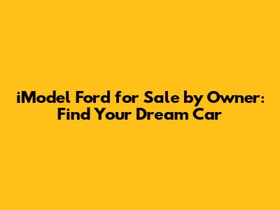 iModel Ford for Sale by Owner: Find Your Dream Car