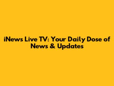 iNews Live TV: Your Daily Dose of News & Updates