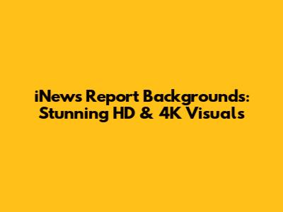 iNews Report Backgrounds: Stunning HD & 4K Visuals