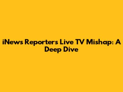iNews Reporter's Live TV Mishap: A Deep Dive