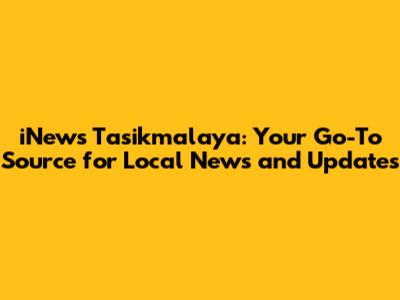 iNews Tasikmalaya: Your Go-To Source for Local News and Updates