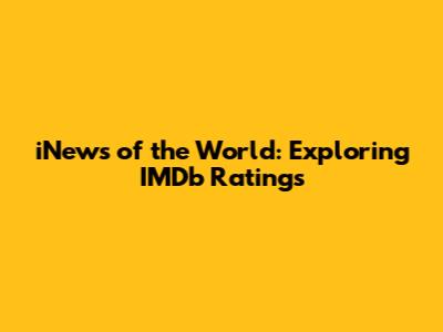 iNews of the World: Exploring IMDb Ratings