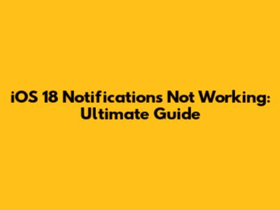 iOS 18 Notifications Not Working: Ultimate Guide