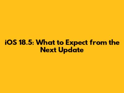 iOS 18.5: What to Expect from the Next Update