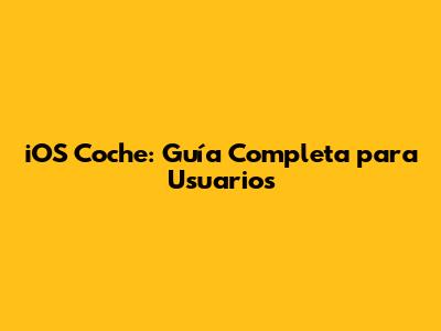 iOS Coche: Guía Completa para Usuarios