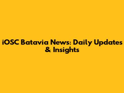 iOSC Batavia News: Daily Updates & Insights