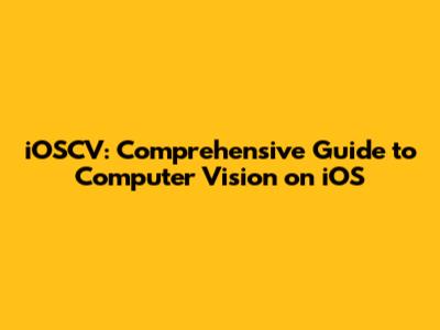 iOSCV: Comprehensive Guide to Computer Vision on iOS